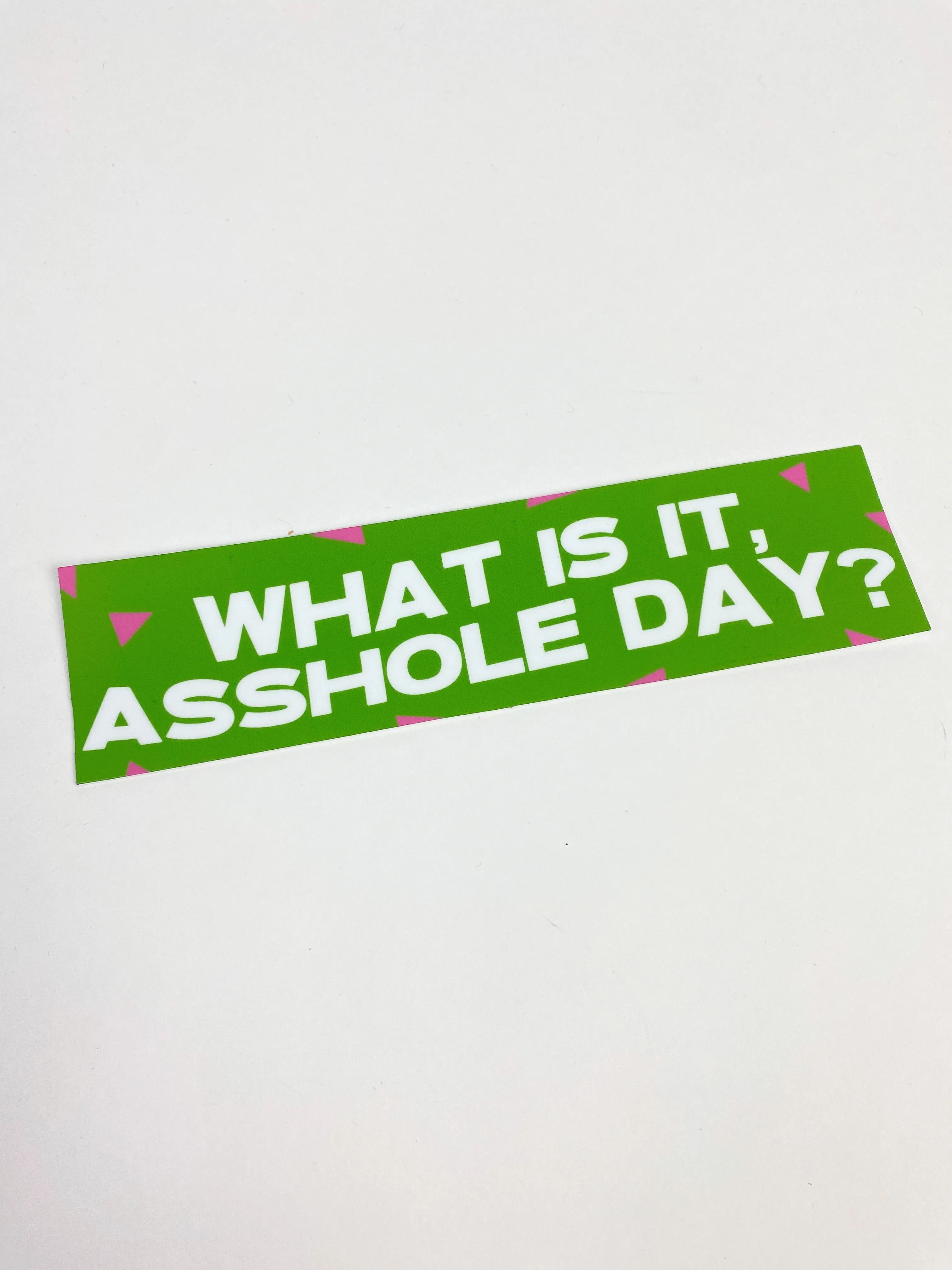 10 Things I Hate About You What Is It, A**hole Day? Bumper Sticker